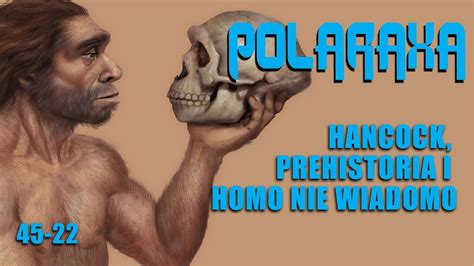 Polaraxa Hancock Prehistoria I Homo Nie Wiadomo Youtube