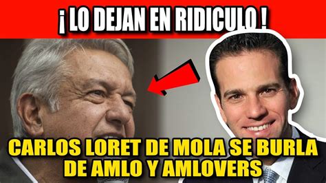 Carlos Loret De Mola Se ¡burlĄ De Amlo Y Los Amlovers Youtube