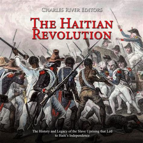 The Haitian Revolution: The History and Legacy of the Slave Uprising ...