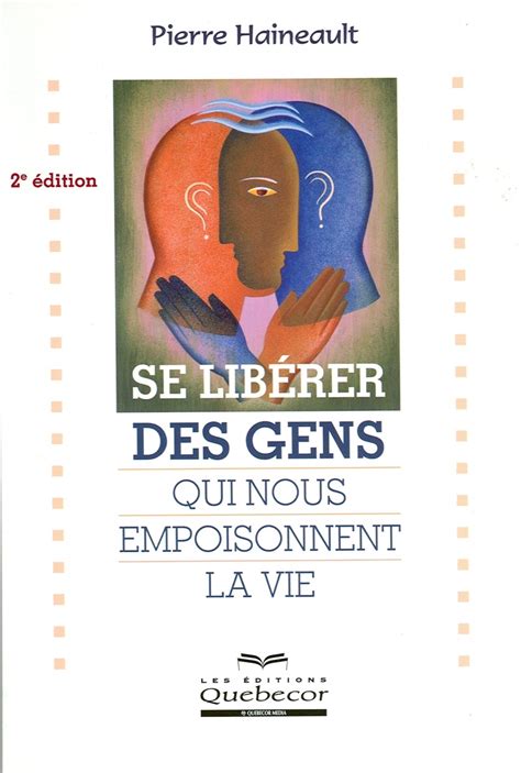 Se Lib Rer Des Gens Qui Nous Empoisonnent La Vie De Pierre Haineault