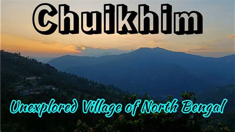 Chuikhim The Unexplored Village Of North Bengal Chuikhim Yelbong