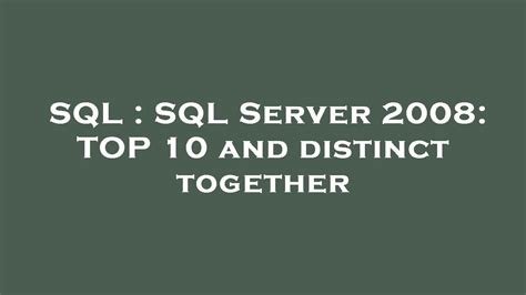 Sql Sql Server 2008 Top 10 And Distinct Together Youtube