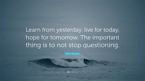 Albert Einstein Quote Learn From Yesterday Live For Today Hope For