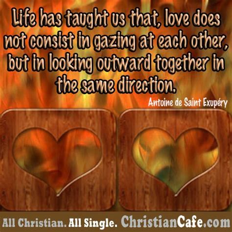 Life Has Taught Us That Love Does Not Consist In Gazing At Each Other