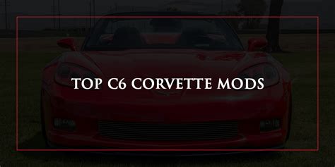 Top C6 Corvette Mods - Top Flight Automotive