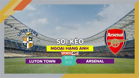 Soi K O Luton Town Vs Arsenal H Ng Y