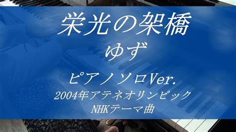 栄光の架橋（ピアノソロver）／ゆず～2004年アテネオリンピック・nhkテーマソング Youtube