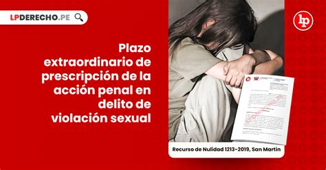 Plazo Extraordinario De Prescripción De La Acción Penal En Delito De Violación Sexual Rn 1213