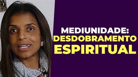 Mediunidade Entenda O Desdobramento Espiritual A M Dium Vandinha