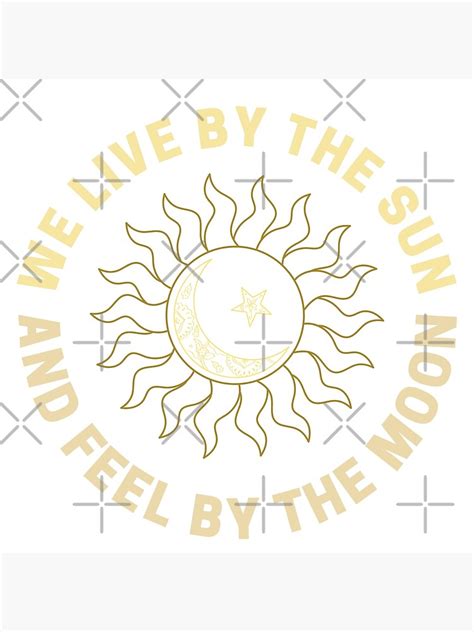 We Live By The Sun Feel By The Moon Poster For Sale By Teekid