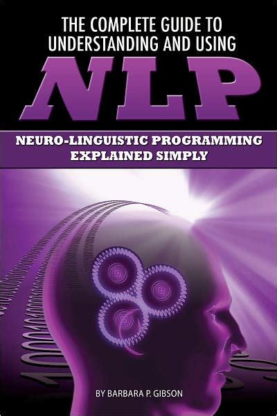 The Complete Guide To Understanding And Using Nlp Neuro Linguistic