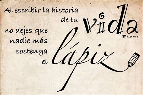 Al Escribir La Historia De Tu Vida No Dejes Que Nadie Mas Sostenga El Lápiz Frases Bonitas