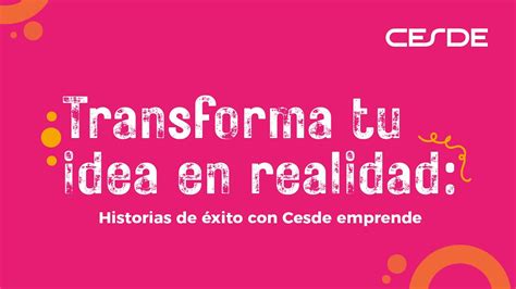 Transforma tu idea en Realidad Historias de éxito con Cesde emprende