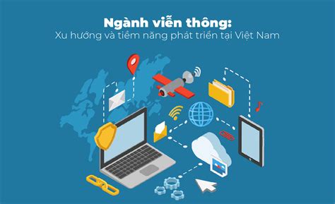 Ngành viễn thông Việt Nam Xu hướng và tiềm năng