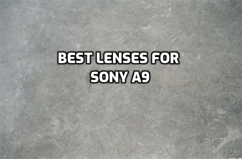 These are 5 MUST-HAVE lenses for Sony A9 [In 2022]