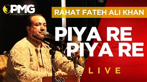 Piya Re Piya Re Rahat Fateh Ali Khan Live Performance Me Myself