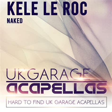 Naked Kele Le Roc Uk Garage Acapellas