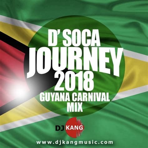 Stream D Soca Journey 2018 Guyana Carnival Mix By Djkang Music Listen