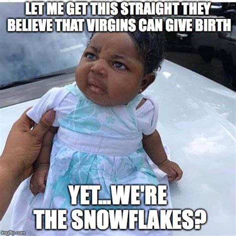 Virgins Giving Birth Yet We Re The Snowflakes Imgflip