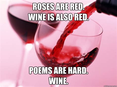 Roses Are Red Wine Is Also Red Poems Are Hard Wine Birthday Wine Quickmeme