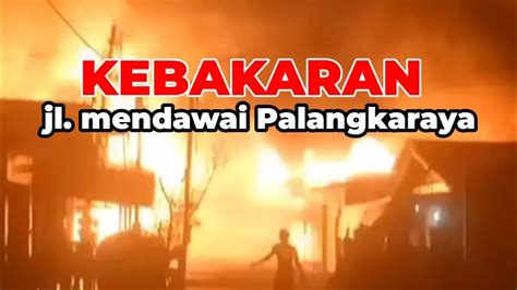 Kebakaran Di Jalan Mendawai Palangkaraya Youtube