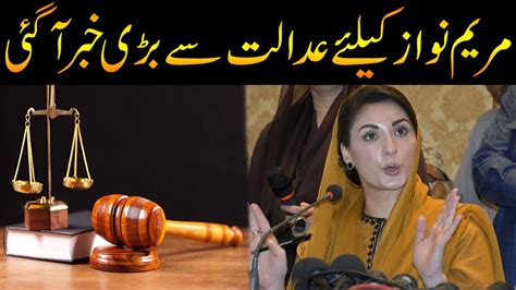 Watch Big News For Maryam Nawaz From Court Youtube