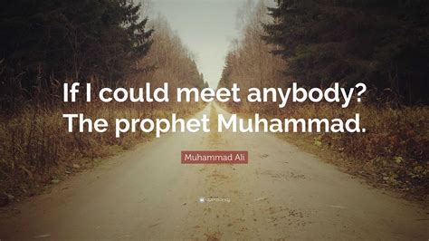 Muhammad Ali Quote If I Could Meet Anybody The Prophet Muhammad