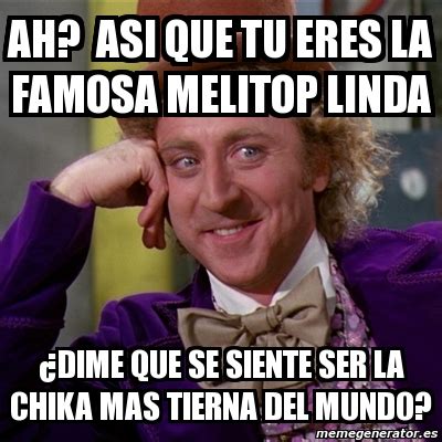 Meme Willy Wonka ah asi que tu eres la famosa melitop linda Âdime