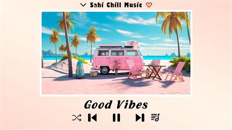 Good Vibes Music 🍀 Positive Songs To Start Your Good Day ~ Comfortable Songs To Make You Feel