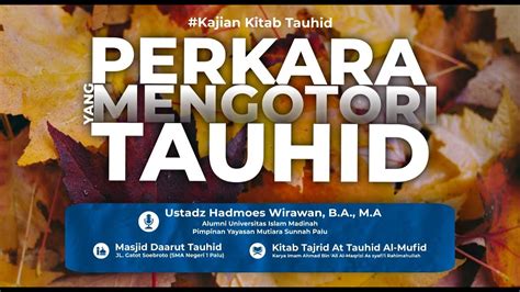 KAJIAN KITAB TAUHID PERKARA YANG MENGOTORI TAUHID USTADZ HADMOES