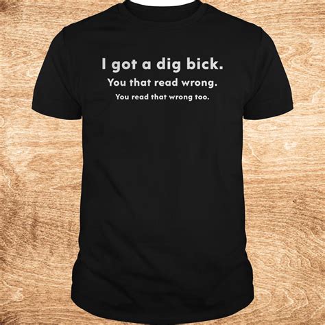 Best Price I Got A Dig Bick You That Read Wrong You Read That Wrong Too Shirt Hoodie Sweater