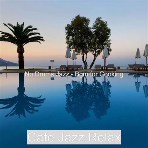 No Drums Jazz Bgm For Cooking Album By Cafe Jazz Relax Spotify