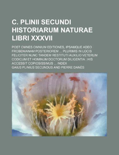 C Plinii Secundi Historiarum Naturae Libri Xxxvii Post