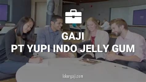 Info Gaji Di Pt Yupi Indo Jelly Gum Semua Posisi