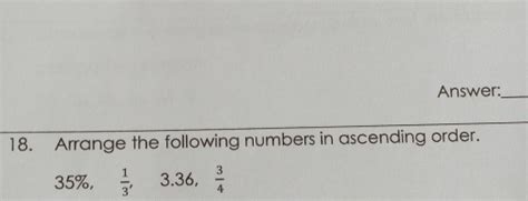 Solved Answer 18 Arrange The Following Numbers In Ascending Order 35 1 3 3 36 3 4 [math]