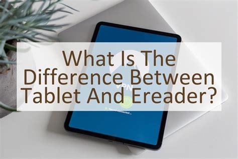 What is the Difference Between Tablet and EReader? - Similar Different