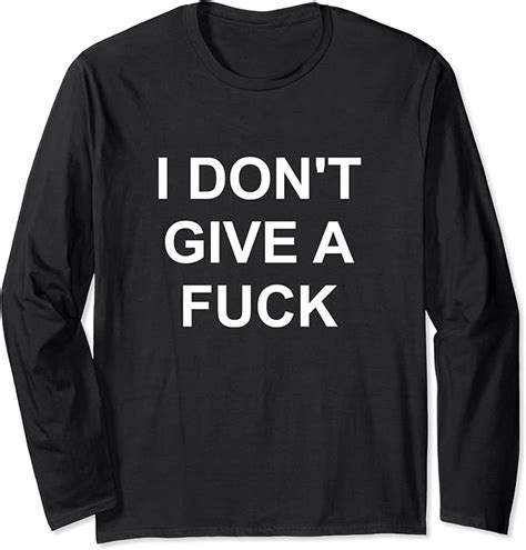 I Don T Give A Fuck Funny Swear Curse Cuss Word Profanity Long Sleeve T Shirt Amazon Co Uk