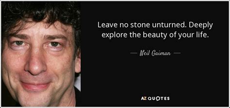 Neil Gaiman Quote Leave No Stone Unturned Deeply Explore The Beauty