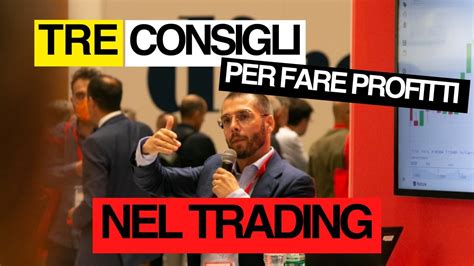 Guadagnare Con Il Trading Tre Consigli Per Fare Profitti Costanti Nel