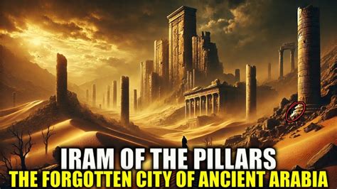 iram   pillars  forgotten city  ancient arabia youtube