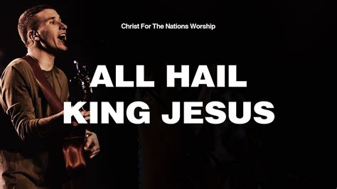 All Hail King Jesus Brenny Souza Christ For The Nations Worship Youtube