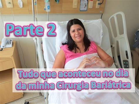 Bariátrica 13 Relatos inéditos sobre minha cirurgia Parte 2 YouTube