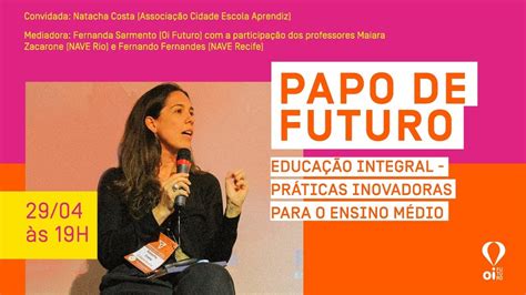 Papo De Futuro Educação Integral Práticas Inovadoras Para O Ensino