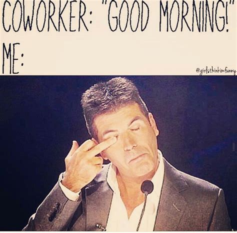 CoWorker: "Good Morning! Me: | Work jokes, Coworker humor, Work humor