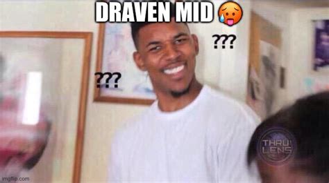 Dravens Damage Mid Imgflip