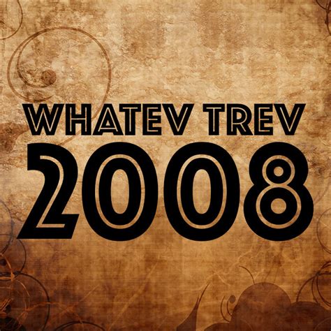 Whatev Trev 2008 | Whatev Trev Records