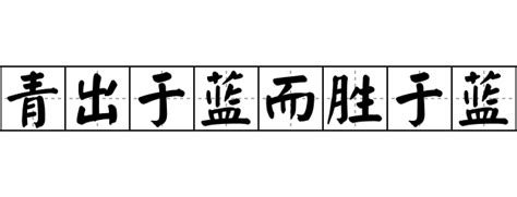 青出于蓝而胜于蓝 青出于蓝而胜于蓝怎么念 青出于蓝而胜于蓝的解释 青出于蓝而胜于蓝造句