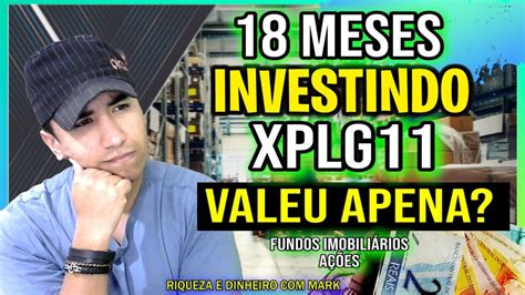 18 MESES INVESTINDO EM FUNDOS IMOBILIÁRIOS XPLG11 VALEU A PENA