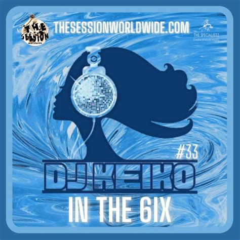 Stream Dj Keiko Keiko In The 6ix 33 By The Session Worldwide Listen Online For Free On