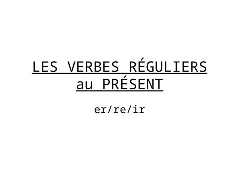 Ppt Les Verbes R Guliers Au Pr Sent Er Re Ir Les Verbes En Er